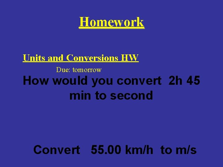 Homework Units and Conversions HW Due: tomorrow How would you convert 2 h 45 Homework Units and Conversions HW Due: tomorrow How would you convert 2 h 45