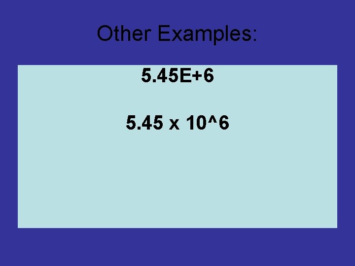 Other Examples: 5. 45 E+6 5. 45 x 10^6 Other Examples: 5. 45 E+6 5. 45 x 10^6