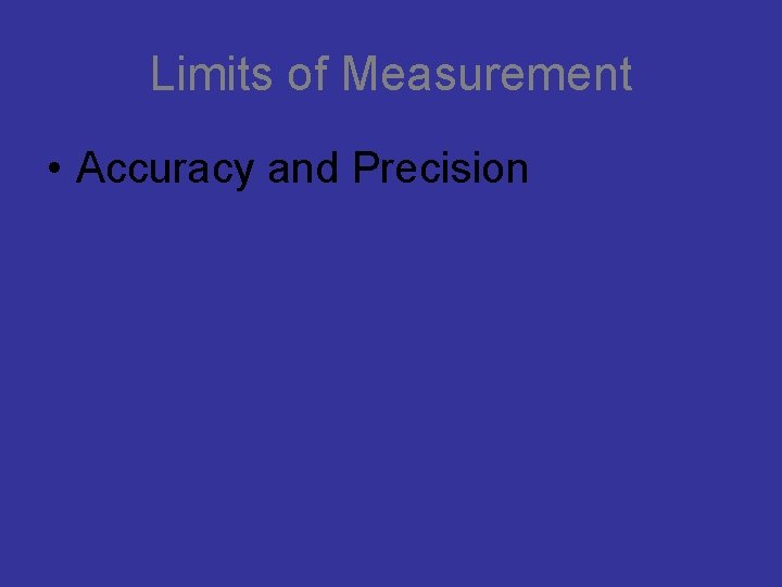 Limits of Measurement • Accuracy and Precision Limits of Measurement • Accuracy and Precision