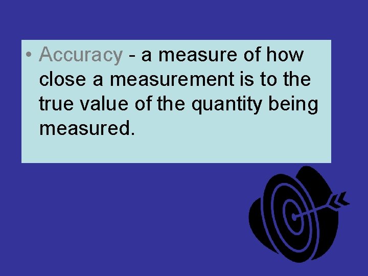 • Accuracy - a measure of how close a measurement is to the • Accuracy - a measure of how close a measurement is to the