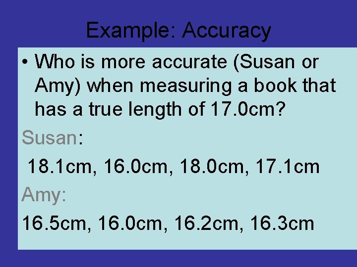Example: Accuracy • Who is more accurate (Susan or Amy) when measuring a book Example: Accuracy • Who is more accurate (Susan or Amy) when measuring a book