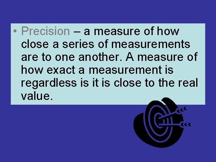 • Precision – a measure of how close a series of measurements are • Precision – a measure of how close a series of measurements are