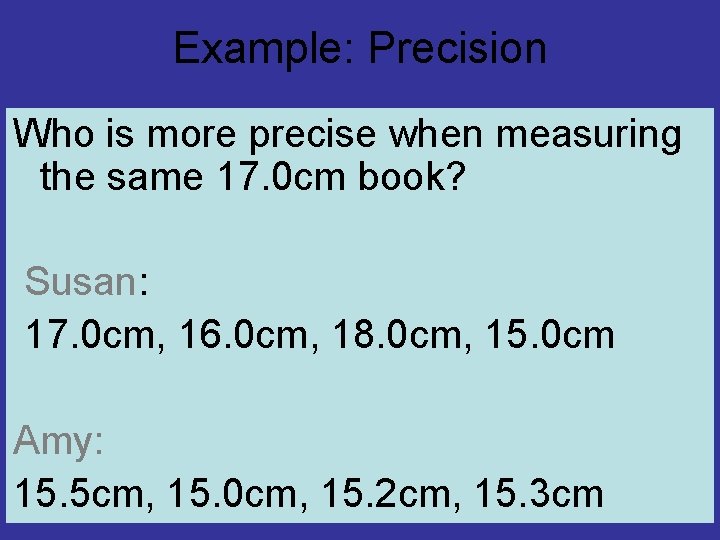 Example: Precision Who is more precise when measuring the same 17. 0 cm book? Example: Precision Who is more precise when measuring the same 17. 0 cm book?