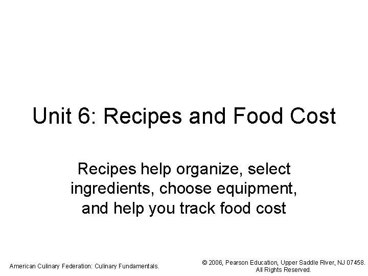 Unit 6: Recipes and Food Cost Recipes help organize, select ingredients, choose equipment, and