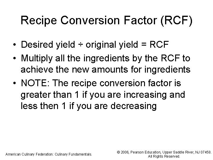 Recipe Conversion Factor (RCF) • Desired yield ÷ original yield = RCF • Multiply Recipe Conversion Factor (RCF) • Desired yield ÷ original yield = RCF • Multiply