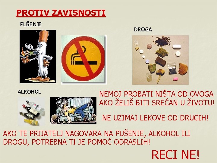 PROTIV ZAVISNOSTI PUŠENJE ALKOHOL DROGA NEMOJ PROBATI NIŠTA OD OVOGA AKO ŽELIŠ BITI SREĆAN