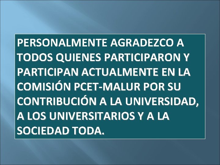 PERSONALMENTE AGRADEZCO A TODOS QUIENES PARTICIPARON Y PARTICIPAN ACTUALMENTE EN LA COMISIÓN PCET-MALUR POR