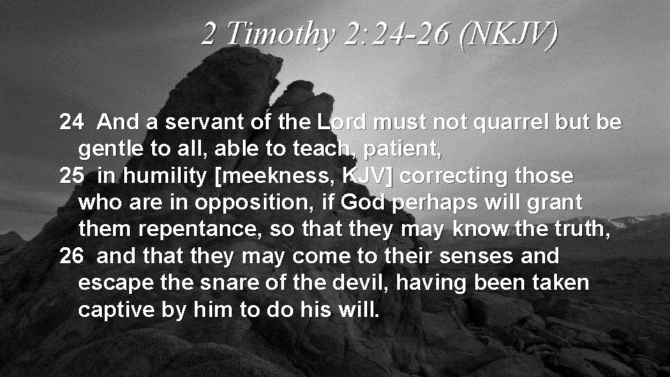 2 Timothy 2: 24 -26 (NKJV) 24 And a servant of the Lord must