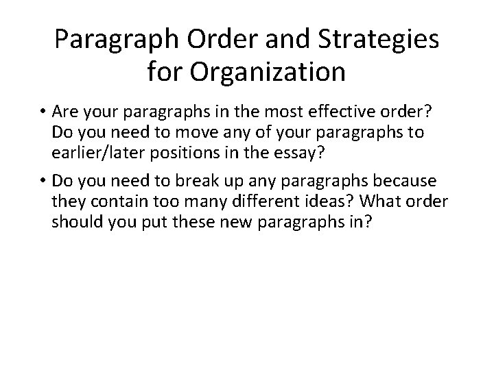 Paragraph Order and Strategies for Organization • Are your paragraphs in the most effective