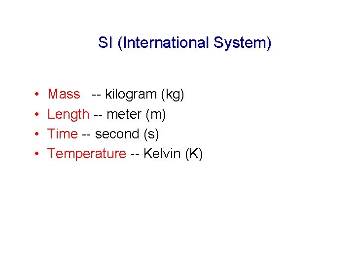 SI (International System) • • Mass -- kilogram (kg) Length -- meter (m) Time