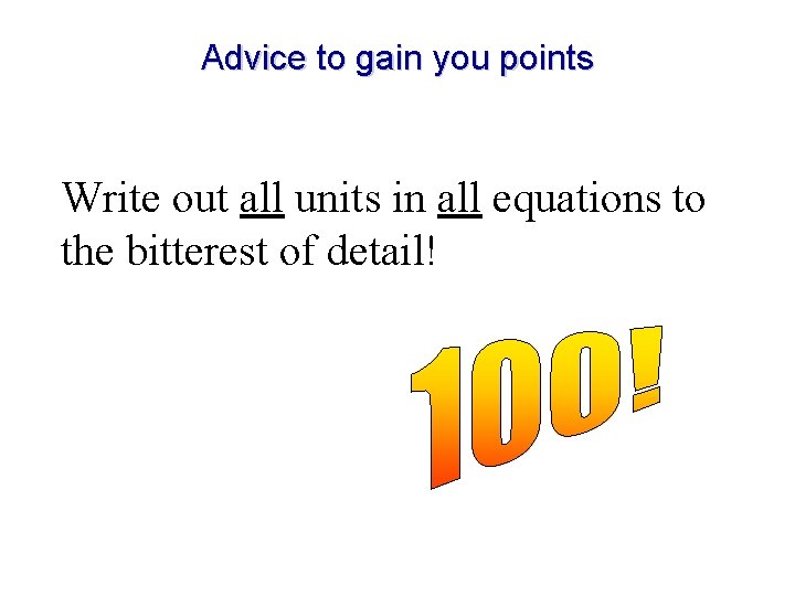 Advice to gain you points Write out all units in all equations to the