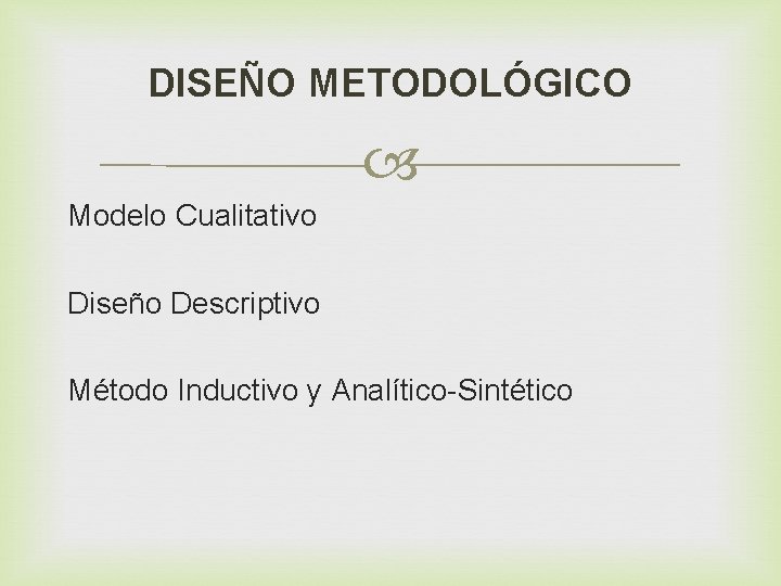 DISEÑO METODOLÓGICO Modelo Cualitativo Diseño Descriptivo Método Inductivo y Analítico-Sintético 