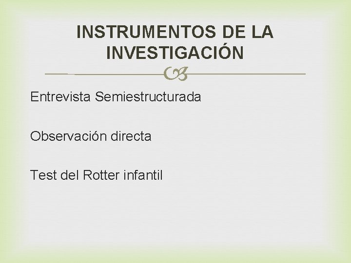 INSTRUMENTOS DE LA INVESTIGACIÓN Entrevista Semiestructurada Observación directa Test del Rotter infantil 