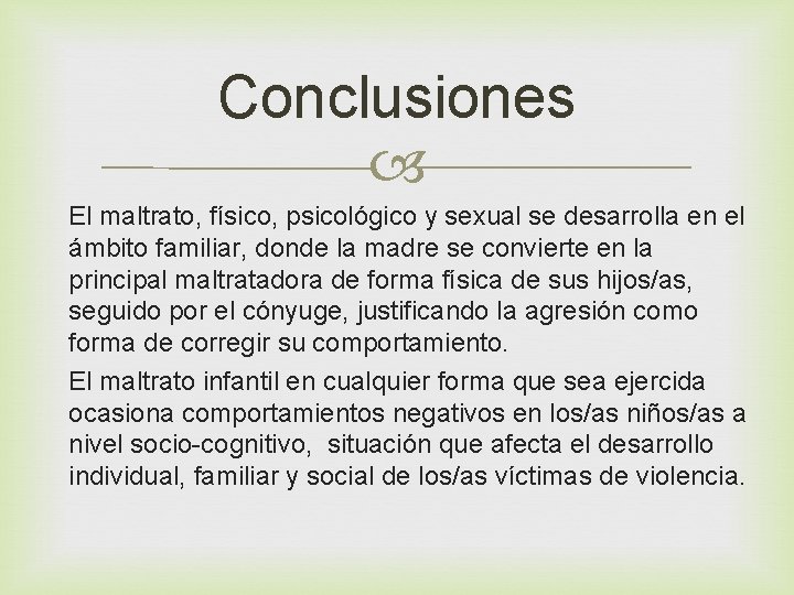 Conclusiones El maltrato, físico, psicológico y sexual se desarrolla en el ámbito familiar, donde