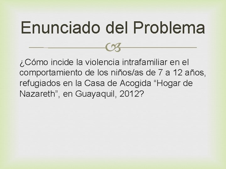 Enunciado del Problema ¿Cómo incide la violencia intrafamiliar en el comportamiento de los niños/as