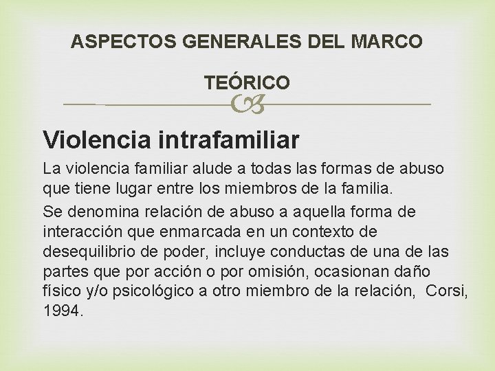 ASPECTOS GENERALES DEL MARCO TEÓRICO Violencia intrafamiliar La violencia familiar alude a todas las