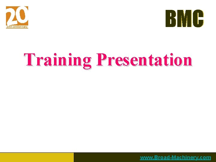 BMC Training Presentation www. Broad-Machinery. com 