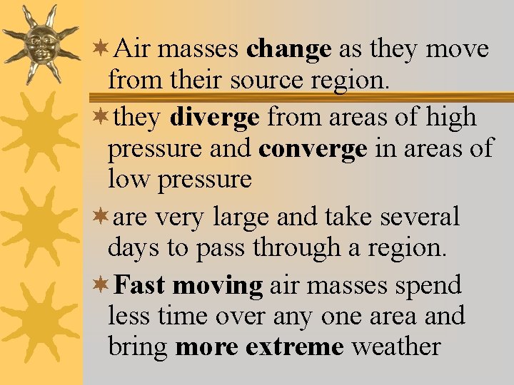 ¬Air masses change as they move from their source region. ¬they diverge from areas ¬Air masses change as they move from their source region. ¬they diverge from areas
