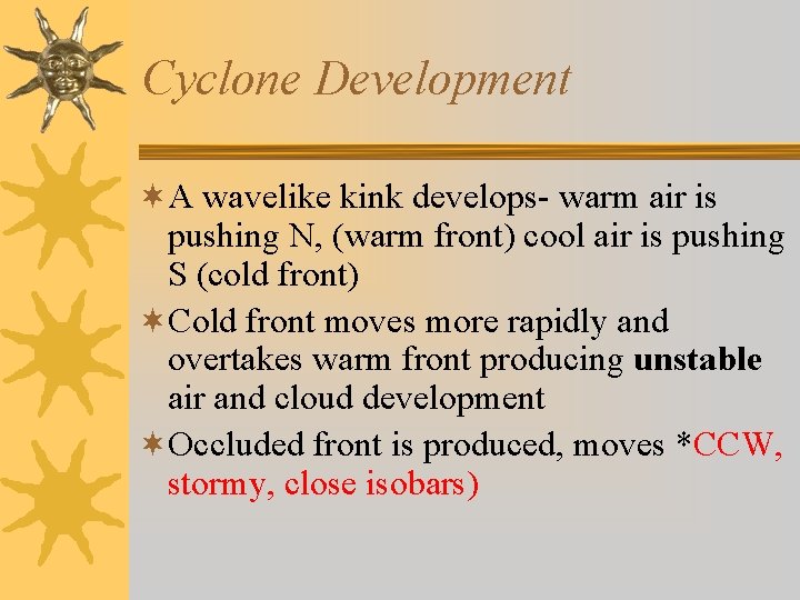 Cyclone Development ¬A wavelike kink develops- warm air is pushing N, (warm front) cool Cyclone Development ¬A wavelike kink develops- warm air is pushing N, (warm front) cool