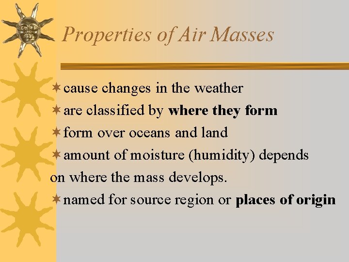 Properties of Air Masses ¬cause changes in the weather ¬are classified by where they Properties of Air Masses ¬cause changes in the weather ¬are classified by where they