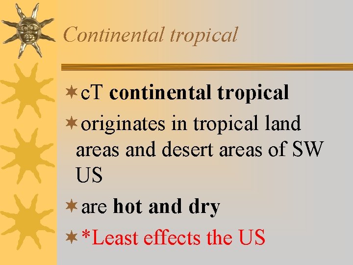Continental tropical ¬c. T continental tropical ¬originates in tropical land areas and desert areas Continental tropical ¬c. T continental tropical ¬originates in tropical land areas and desert areas