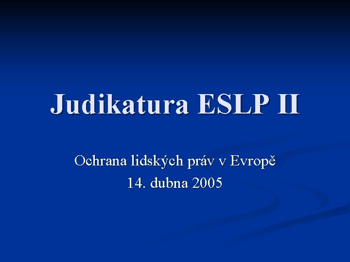Judikatura ESLP II Ochrana lidských práv v Evropě 14. dubna 2005 
