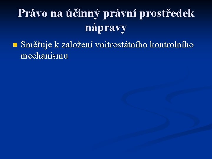 Právo na účinný právní prostředek nápravy n Směřuje k založení vnitrostátního kontrolního mechanismu 