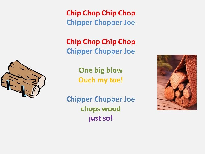 Chip Chop Chipper Chopper Joe One big blow Ouch my toe! Chipper Chopper Joe