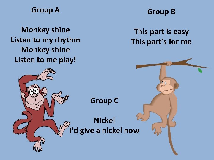 Group A Group B Monkey shine Listen to my rhythm Monkey shine Listen to