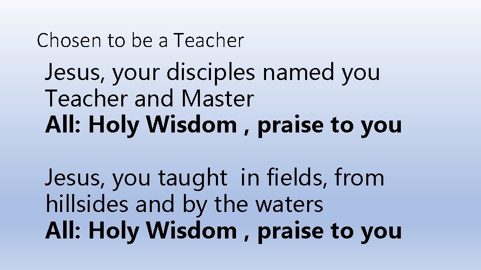 Chosen to be a Teacher Jesus, your disciples named you Teacher and Master All: