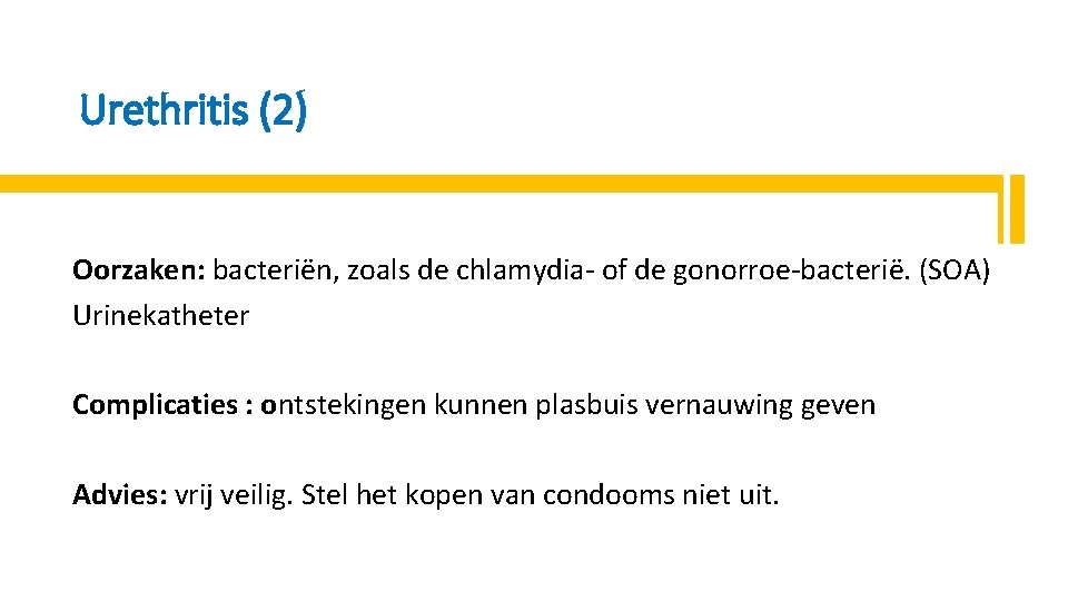 Urethritis (2) Oorzaken: bacteriën, zoals de chlamydia- of de gonorroe-bacterië. (SOA) Urinekatheter Complicaties :