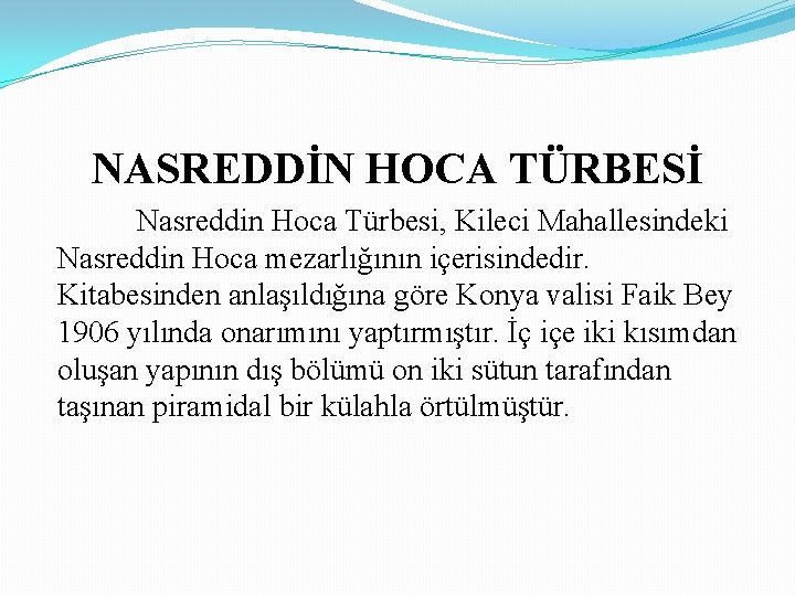 NASREDDİN HOCA TÜRBESİ Nasreddin Hoca Türbesi, Kileci Mahallesindeki Nasreddin Hoca mezarlığının içerisindedir. Kitabesinden anlaşıldığına