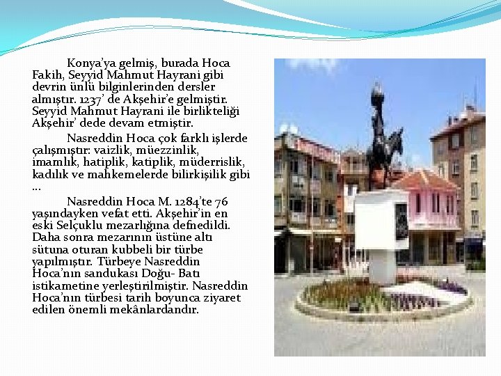 Konya’ya gelmiş, burada Hoca Fakih, Seyyid Mahmut Hayrani gibi devrin ünlü bilginlerinden dersler almıştır.