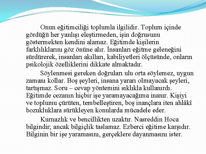 Onun eğitimciliği toplumla ilgilidir. Toplum içinde gördüğü her yanlışı eleştirmeden, işin doğrusunu göstermekten kendini