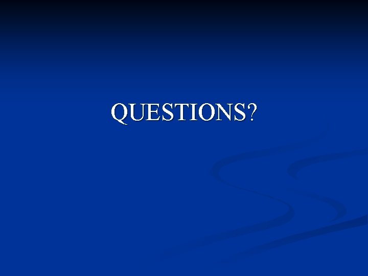 QUESTIONS? 