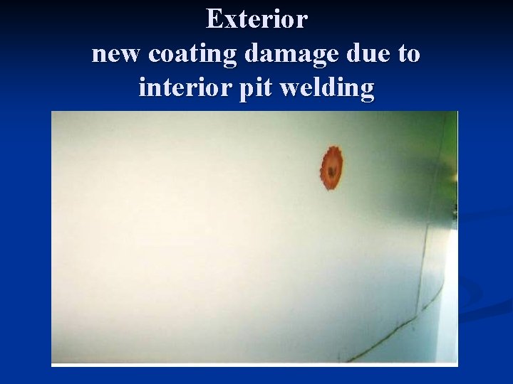 Exterior new coating damage due to interior pit welding 