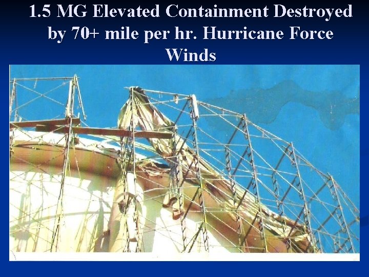1. 5 MG Elevated Containment Destroyed by 70+ mile per hr. Hurricane Force Winds