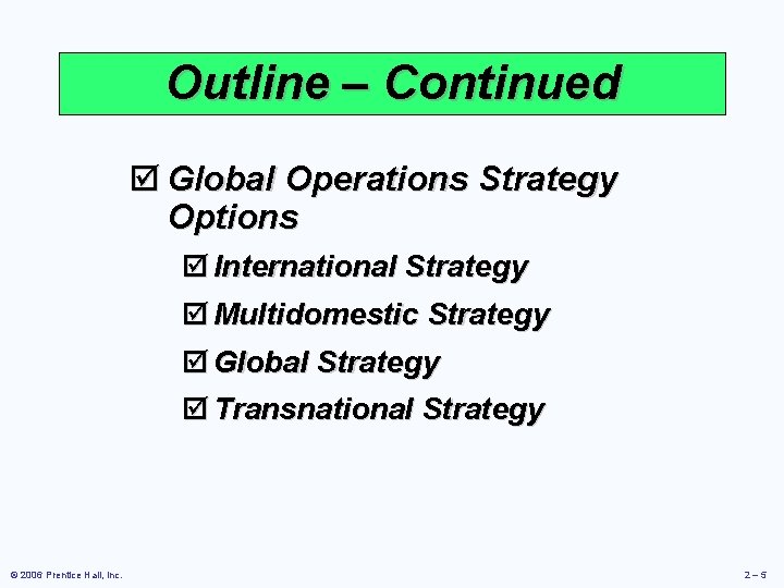 Outline – Continued þ Global Operations Strategy Options þ International Strategy þ Multidomestic Strategy