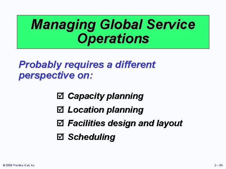 Managing Global Service Operations Probably requires a different perspective on: þ Capacity planning þ
