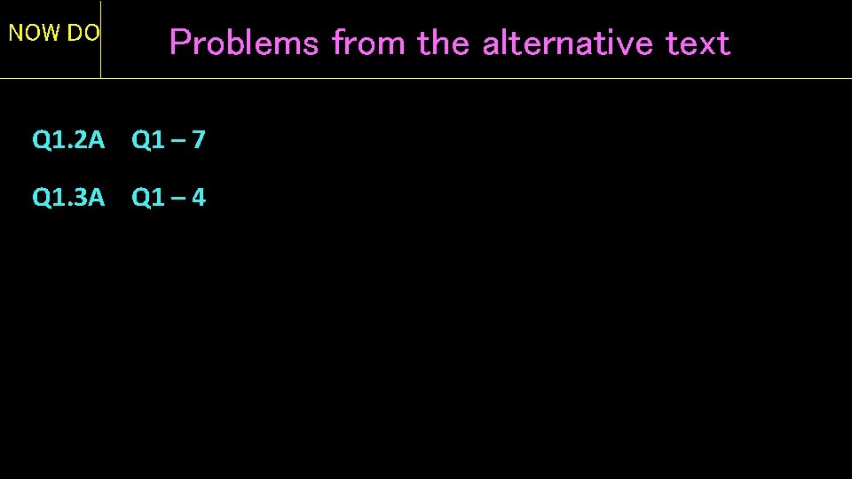 NOW DO Problems from the alternative text Q 1. 2 A Q 1 –