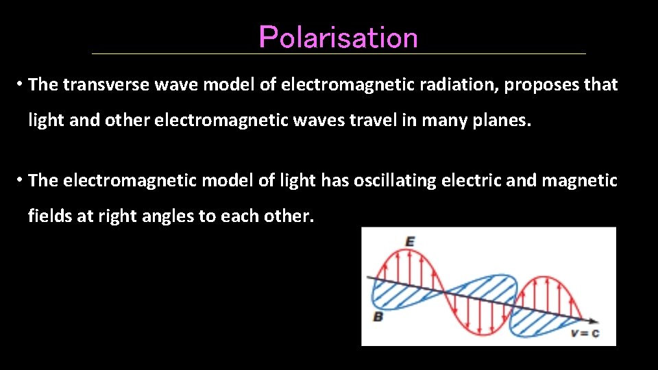 Polarisation • The transverse wave model of electromagnetic radiation, proposes that light and other