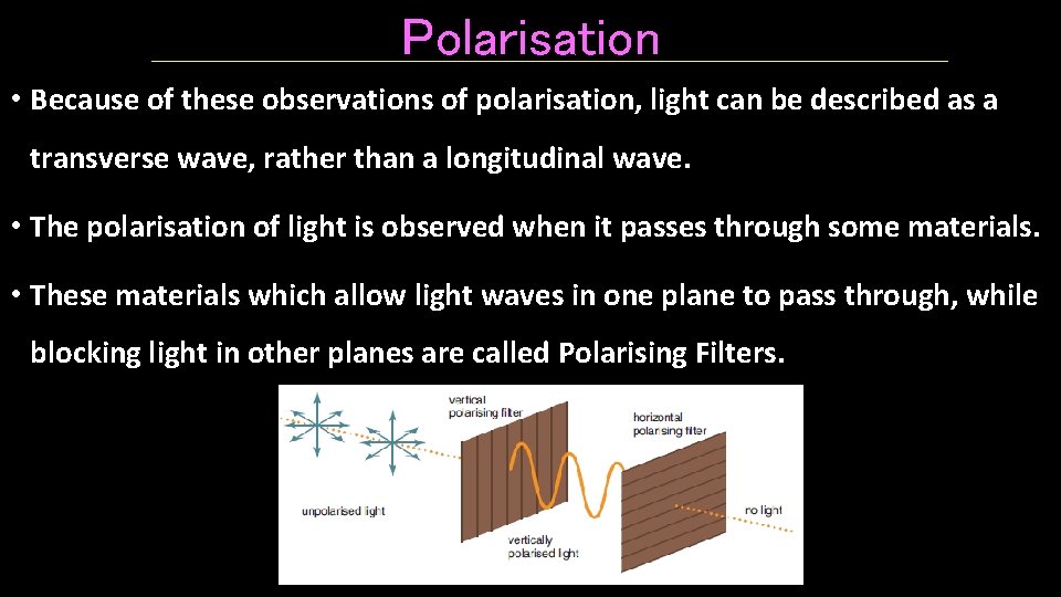 Polarisation • Because of these observations of polarisation, light can be described as a