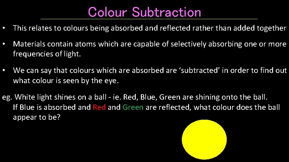 Colour Subtraction • This relates to colours being absorbed and reflected rather than added