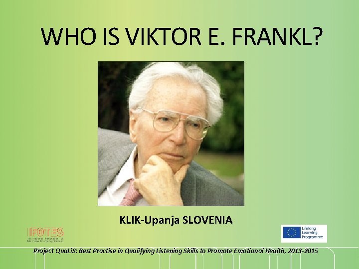WHO IS VIKTOR E. FRANKL? KLIK-Upanja SLOVENIA Project Qua. Li. S: Best Practise in