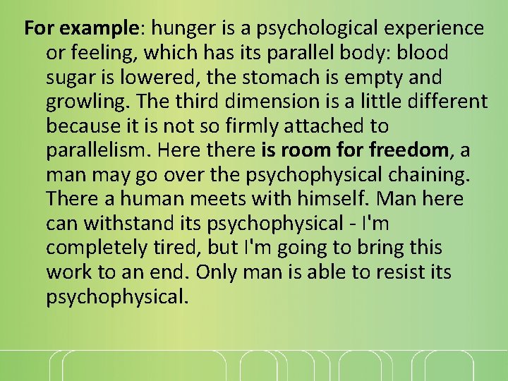 For example: hunger is a psychological experience or feeling, which has its parallel body: