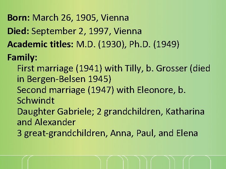 Born: March 26, 1905, Vienna Died: September 2, 1997, Vienna Academic titles: M. D.