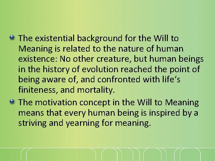 . The existential background for the Will to Meaning is related to the nature
