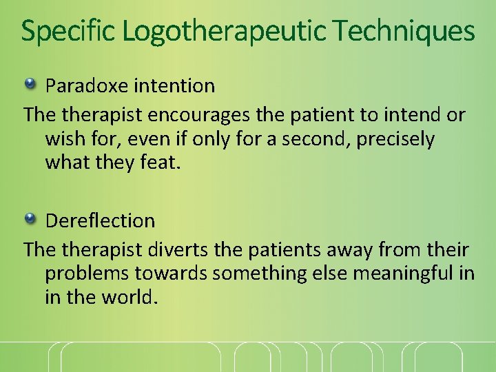 Specific Logotherapeutic Techniques Paradoxe intention The therapist encourages the patient to intend or wish