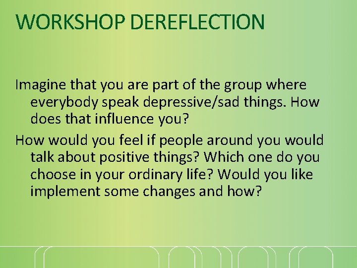 WORKSHOP DEREFLECTION Imagine that you are part of the group where everybody speak depressive/sad