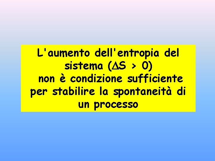 L'aumento dell'entropia del sistema ( S > 0) non è condizione sufficiente per stabilire